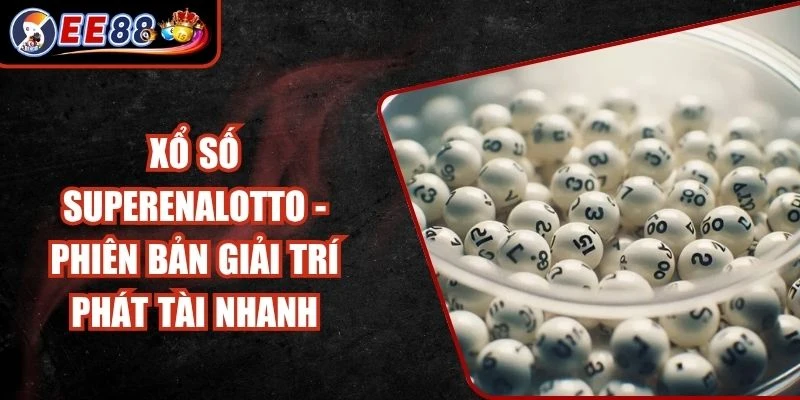 Xổ Số Superenalotto - Phiên Bản Giải Trí Phát Tài Nhanh